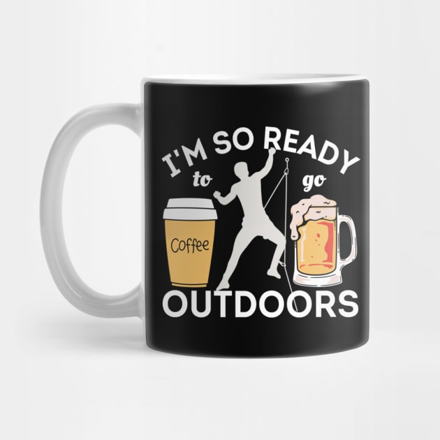 I'm So Ready To Go Outdoors - Coffees, Rock Climbing And Beers Mug by Owl Canvas